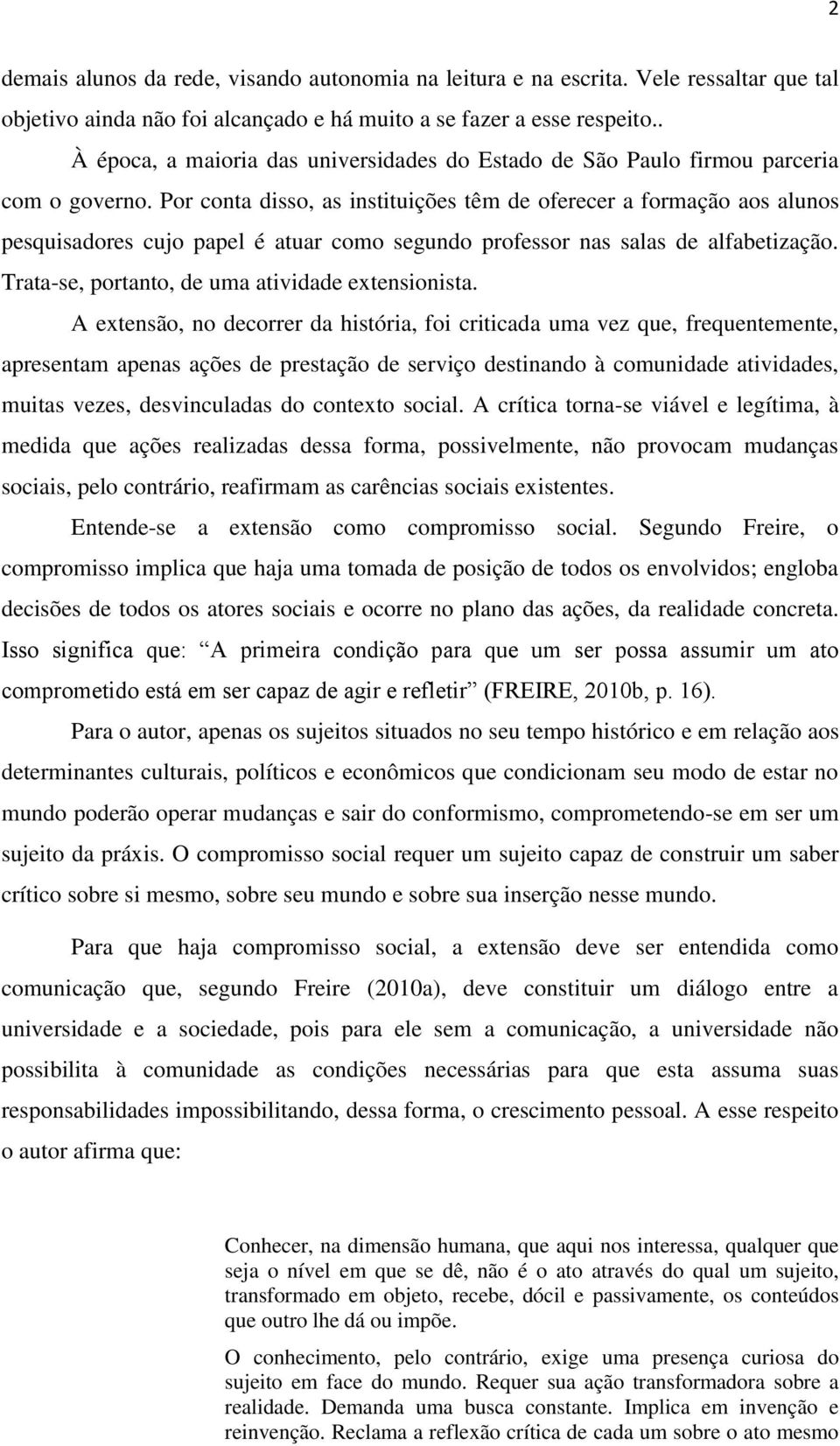 Por conta disso, as instituições têm de oferecer a formação aos alunos pesquisadores cujo papel é atuar como segundo professor nas salas de alfabetização.