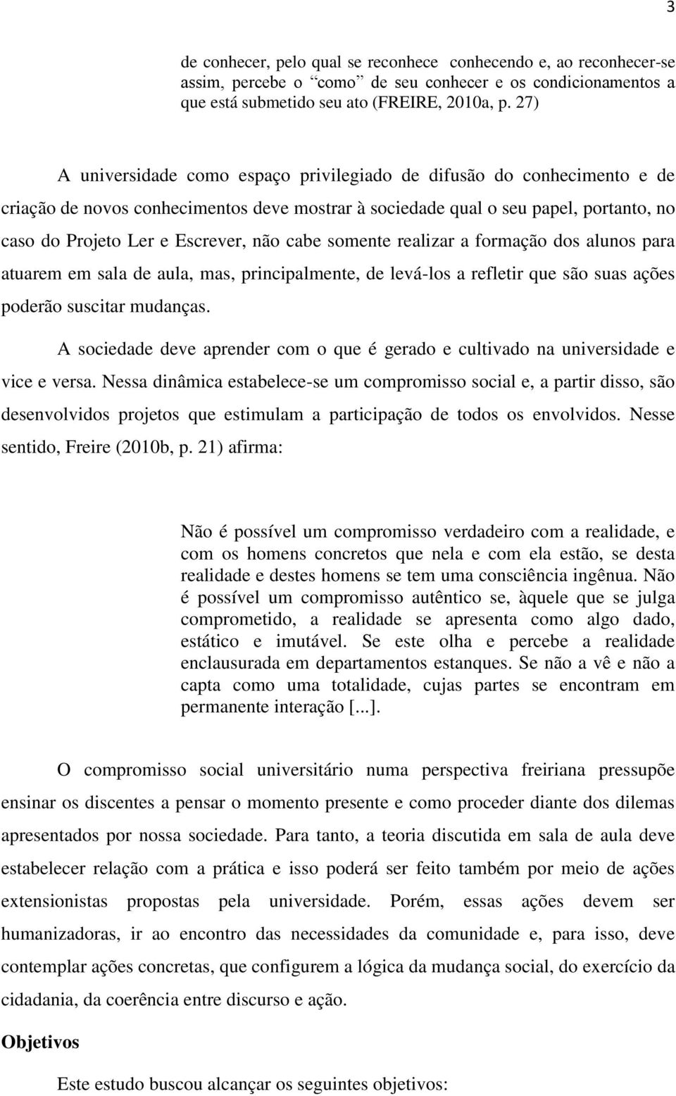 cabe somente realizar a formação dos alunos para atuarem em sala de aula, mas, principalmente, de levá-los a refletir que são suas ações poderão suscitar mudanças.