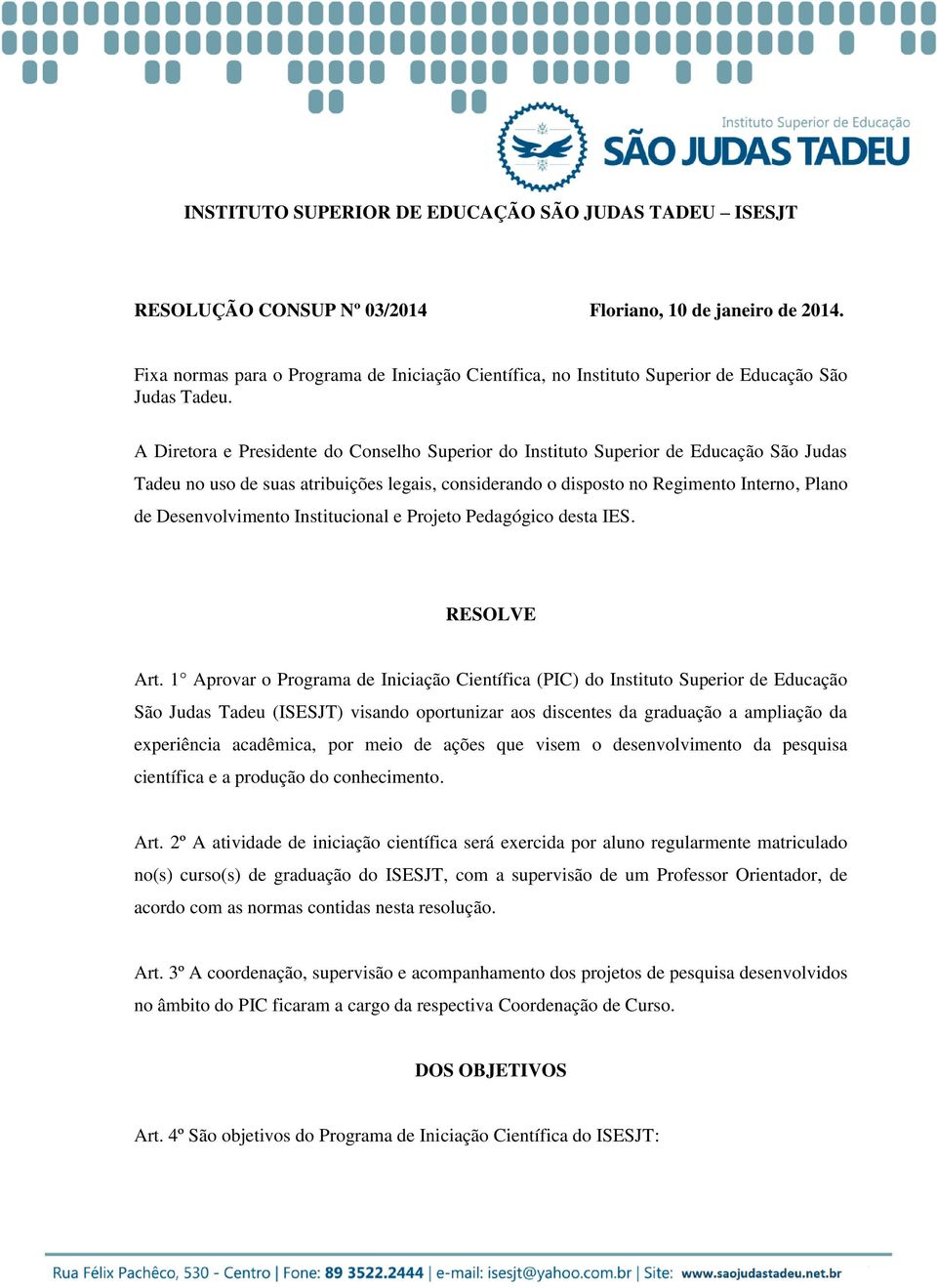 A Diretora e Presidente do Conselho Superior do Instituto Superior de Educação São Judas Tadeu no uso de suas atribuições legais, considerando o disposto no Regimento Interno, Plano de