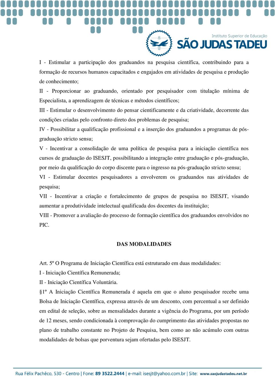 cientificamente e da criatividade, decorrente das condições criadas pelo confronto direto dos problemas de pesquisa; IV - Possibilitar a qualificação profissional e a inserção dos graduandos a