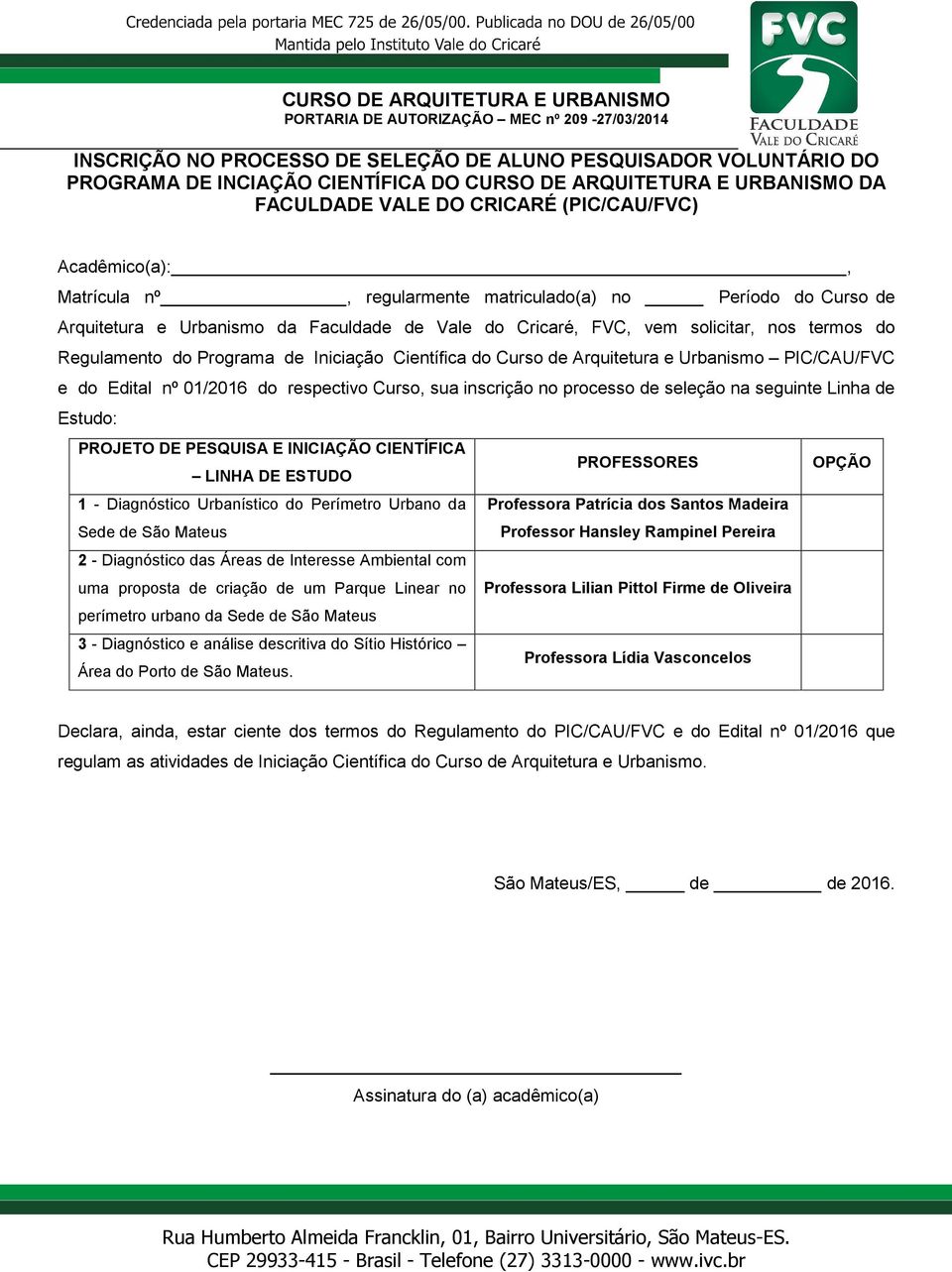 Científica do Curso de Arquitetura e Urbanismo PIC/CAU/FVC e do Edital nº 01/2016 do respectivo Curso, sua inscrição no processo de seleção na seguinte Linha de Estudo: PROJETO DE PESQUISA E