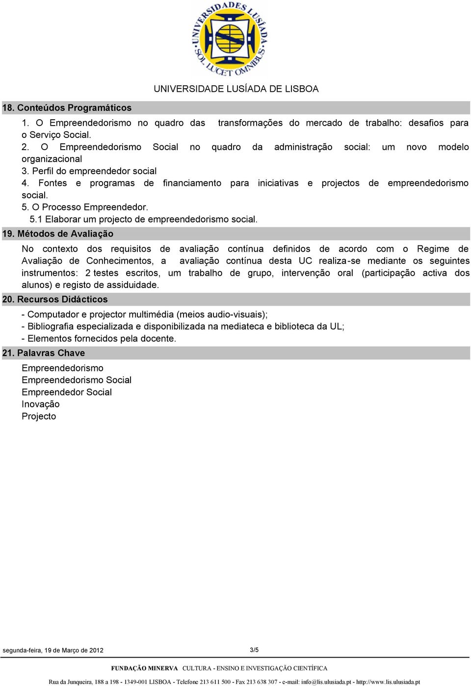 Fontes e programas de financiamento para iniciativas e projectos de empreendedorismo social. 5. O Processo Empreendedor. 5.1 Elaborar um projecto de empreendedorismo social. 19.