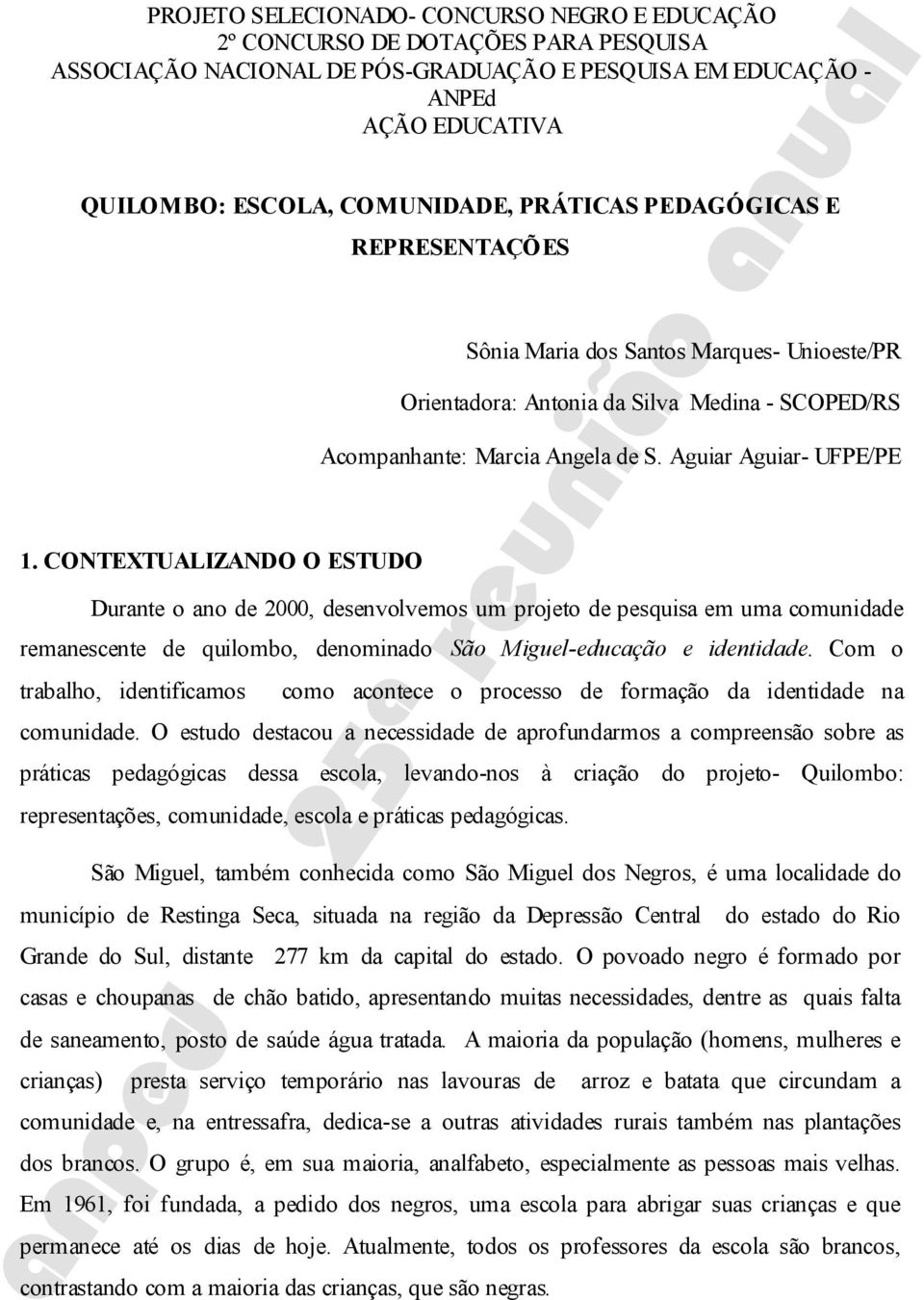 Aguiar Aguiar- UFPE/PE Durante o ano de 2000, desenvolvemos um projeto de pesquisa em uma comunidade remanescente de quilombo, denominado São Miguel-educação e identidade.