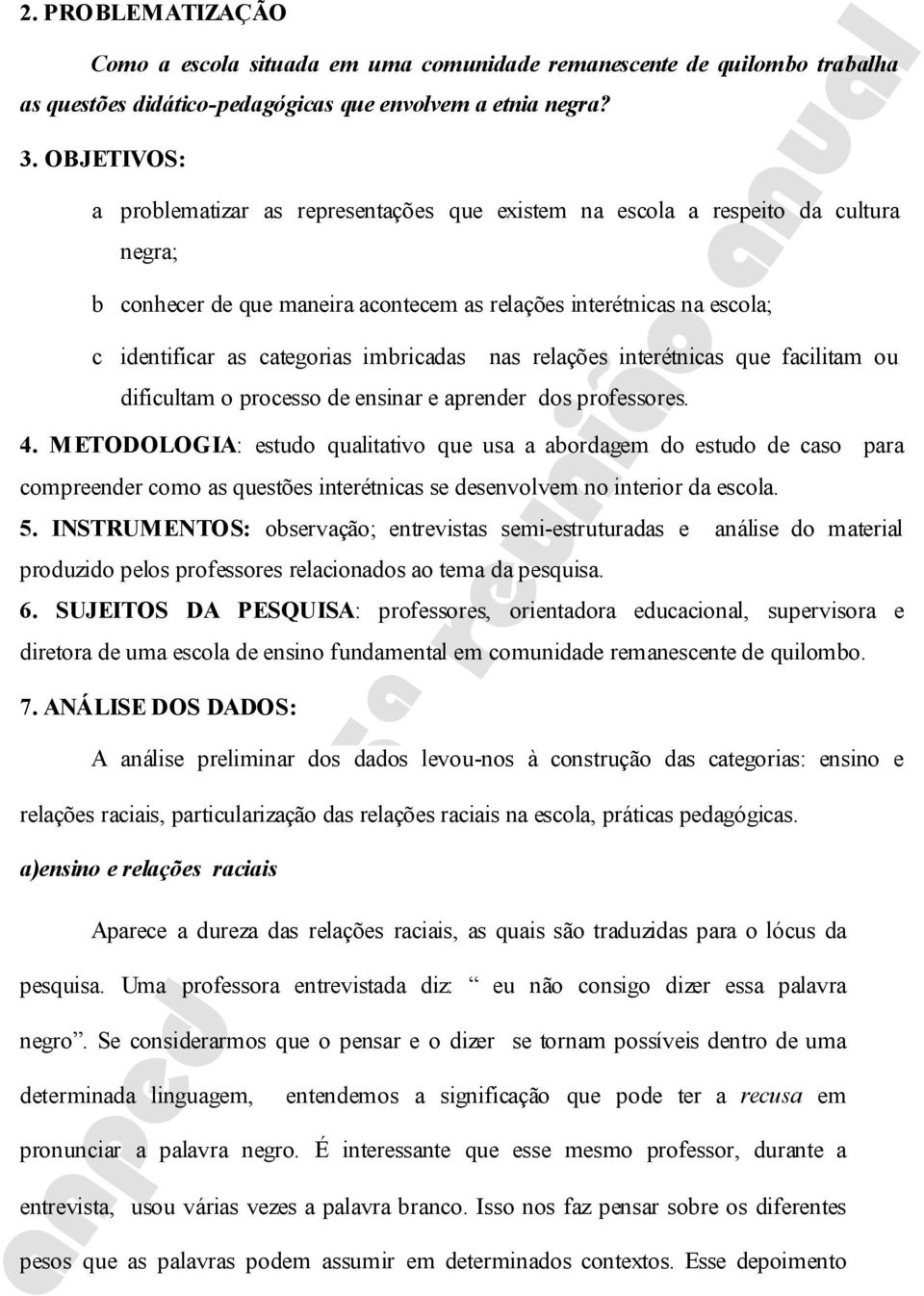 imbricadas nas relações interétnicas que facilitam ou dificultam o processo de ensinar e aprender dos professores. 4.