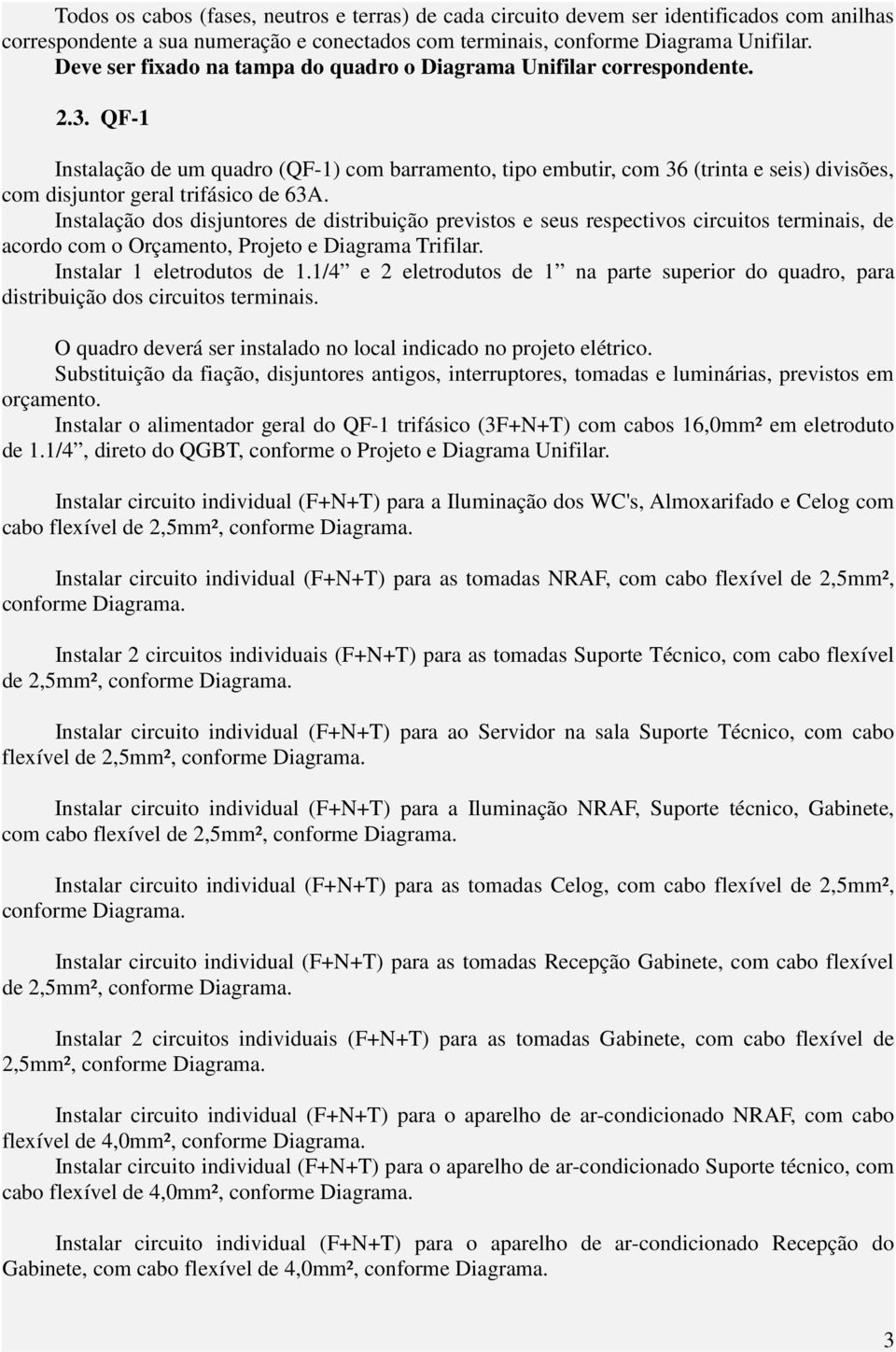 QF-1 Instalação de um quadro (QF-1) com barramento, tipo embutir, com 36 (trinta e seis) divisões, com disjuntor geral trifásico de 63A.