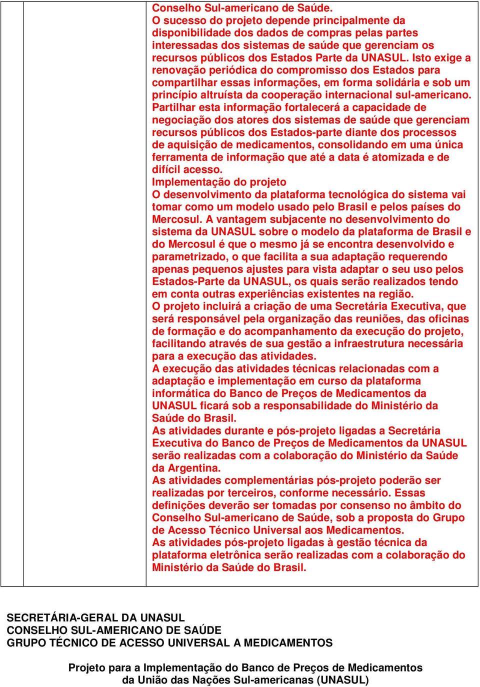 Isto exige a renovação periódica do compromisso dos Estados para compartilhar essas informações, em forma solidária e sob um princípio altruísta da cooperação internacional sul-americano.