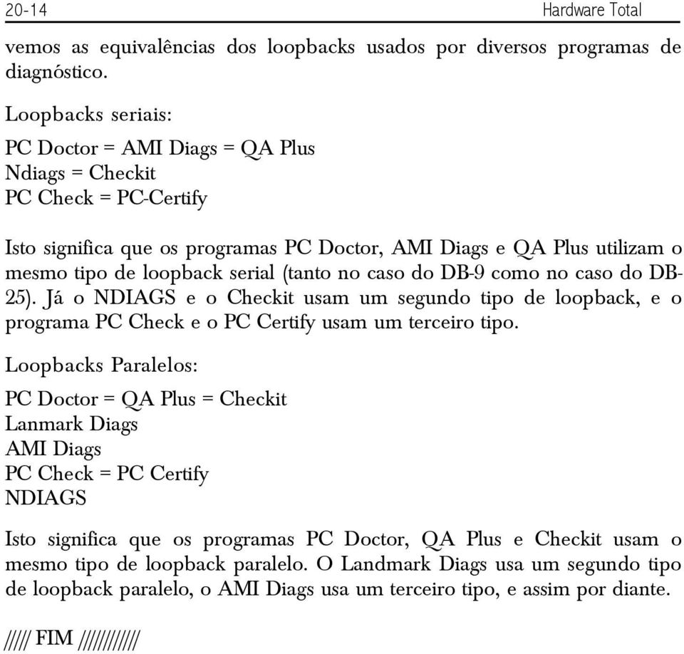 (tanto no caso do DB-9 como no caso do DB- 25). Já o NDIAGS e o Checkit usam um segundo tipo de loopback, e o programa PC Check e o PC Certify usam um terceiro tipo.