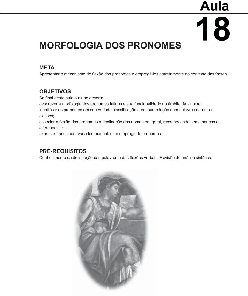 sua variada classifi cação e em sua relação com palavras de outras classes; associar a fl exão dos pronomes à declinação dos nomes em geral, reconhecendo