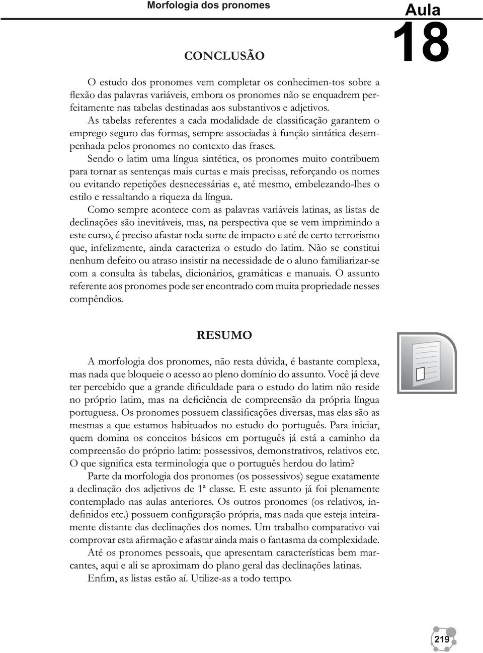 As tabelas referentes a cada modalidade de classificação garantem o emprego seguro das formas, sempre associadas à função sintática desempenhada pelos pronomes no contexto das frases.