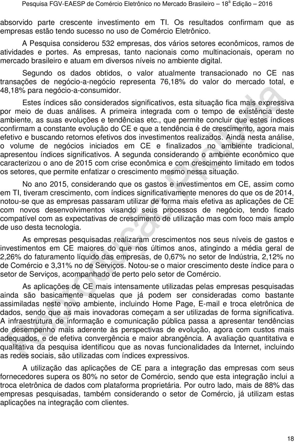 As empresas, tanto nacionais como multinacionais, operam no mercado brasileiro e atuam em diversos níveis no ambiente digital.