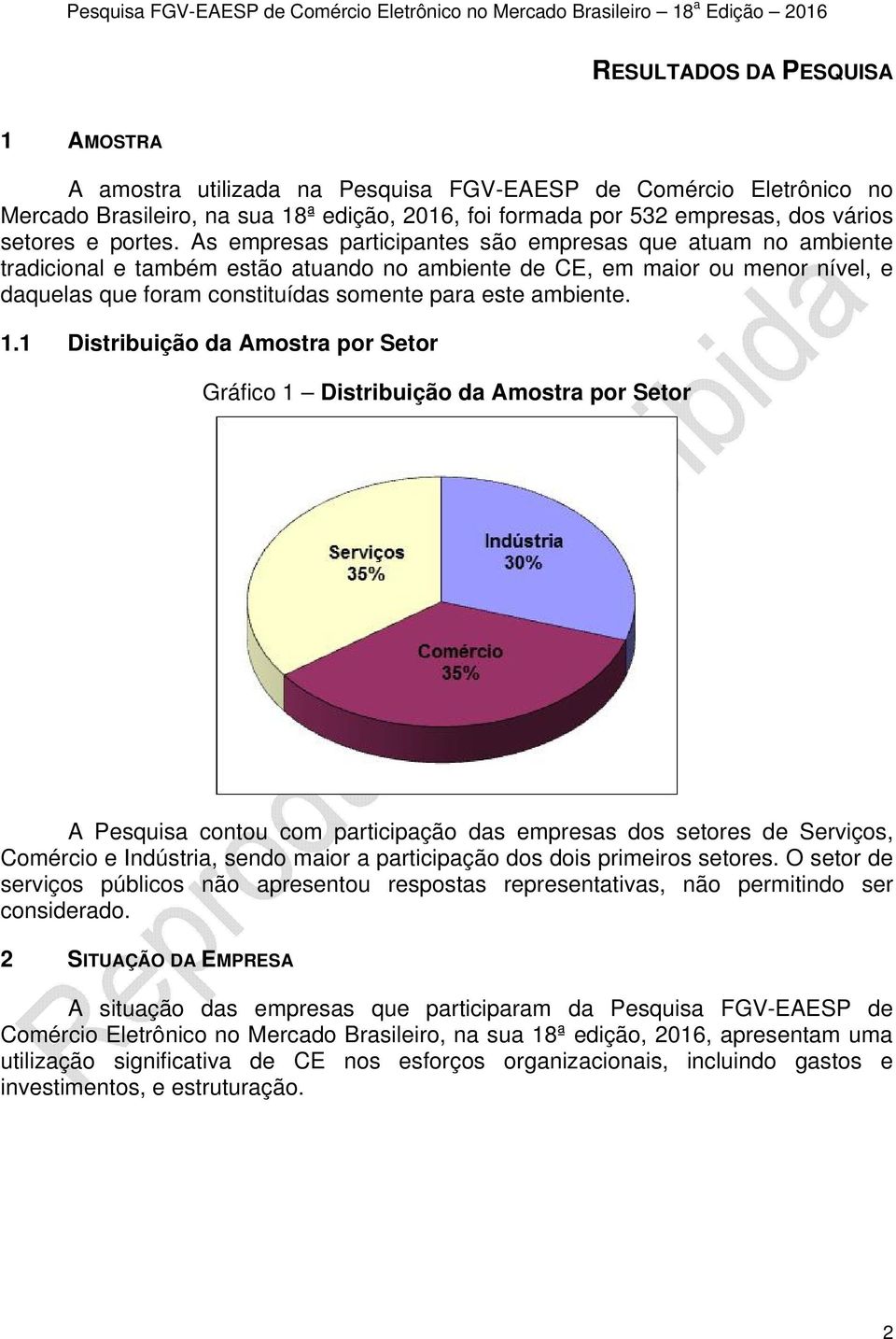 As empresas participantes são empresas que atuam no ambiente tradicional e também estão atuando no ambiente de CE, em maior ou menor nível, e daquelas que foram constituídas somente para este