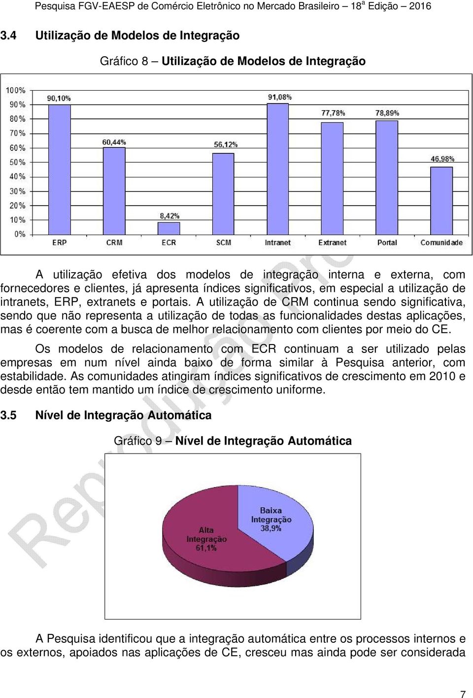 A utilização de CRM continua sendo significativa, sendo que não representa a utilização de todas as funcionalidades destas aplicações, mas é coerente com a busca de melhor relacionamento com clientes