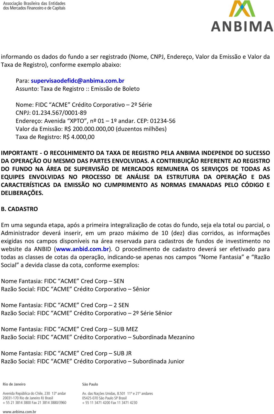 000.000,00 (duzentos milhões) Taxa de Registro: R$ 4.000,00 IMPORTANTE - O RECOLHIMENTO DA TAXA DE REGISTRO PELA ANBIMA INDEPENDE DO SUCESSO DA OPERAÇÃO OU MESMO DAS PARTES ENVOLVIDAS.