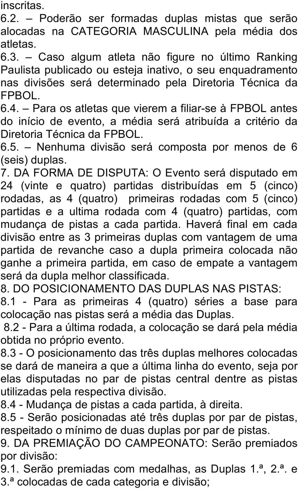 Para os atletas que vierem a filiar-se à FPBOL antes do início de evento, a média será atribuída a critério da Diretoria Técnica da FPBOL. 6.5.