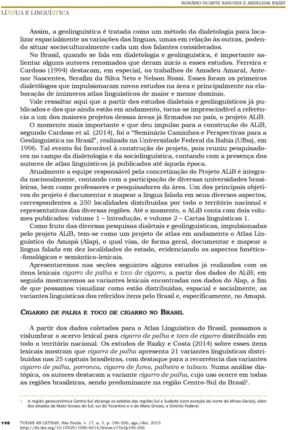 No Brasil, quando se fala em dialetologia e geolinguística, é importante salientar alguns autores renomados que deram início a esses estudos.