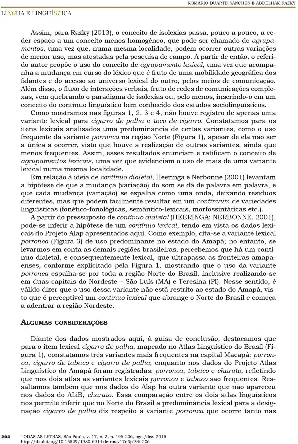 A partir de então, o referido autor propõe o uso do conceito de agrupamento lexical, uma vez que acompanha a mudança em curso do léxico que é fruto de uma mobilidade geográfica dos falantes e do