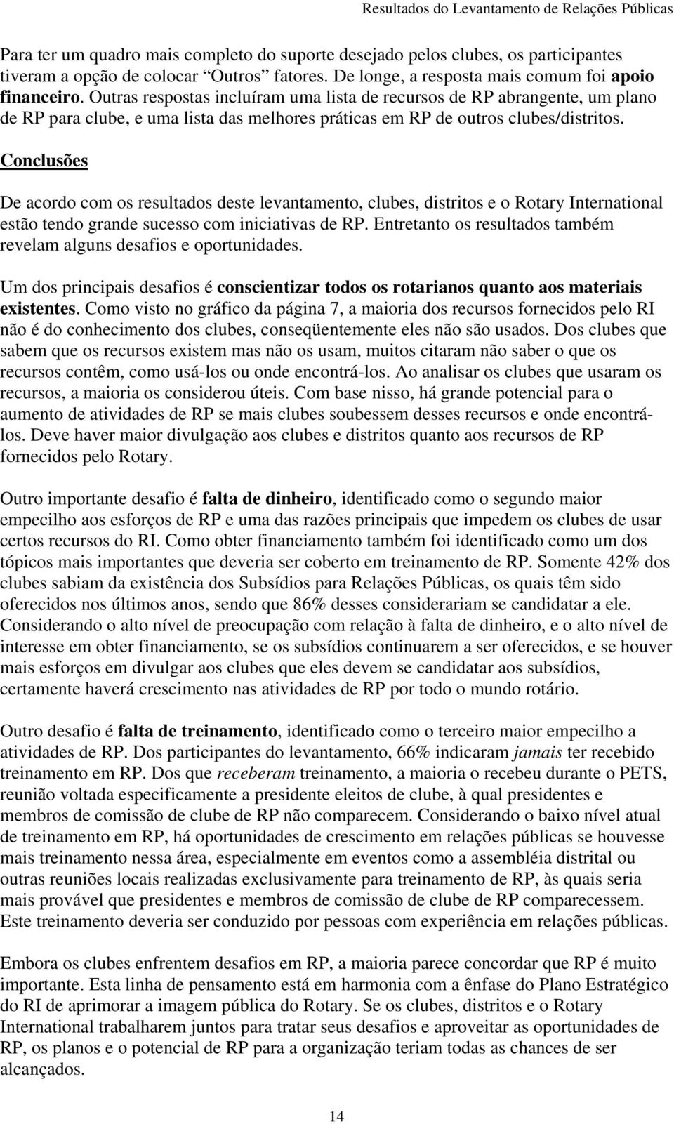 Conclusões De acordo com os resultados deste levantamento, clubes, distritos e o Rotary International estão tendo grande sucesso com iniciativas de RP.