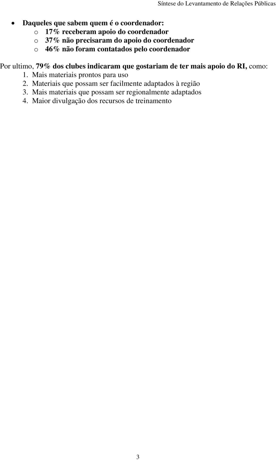 indicaram que gostariam de ter mais apoio do RI, como: 1. Mais materiais prontos para uso 2.