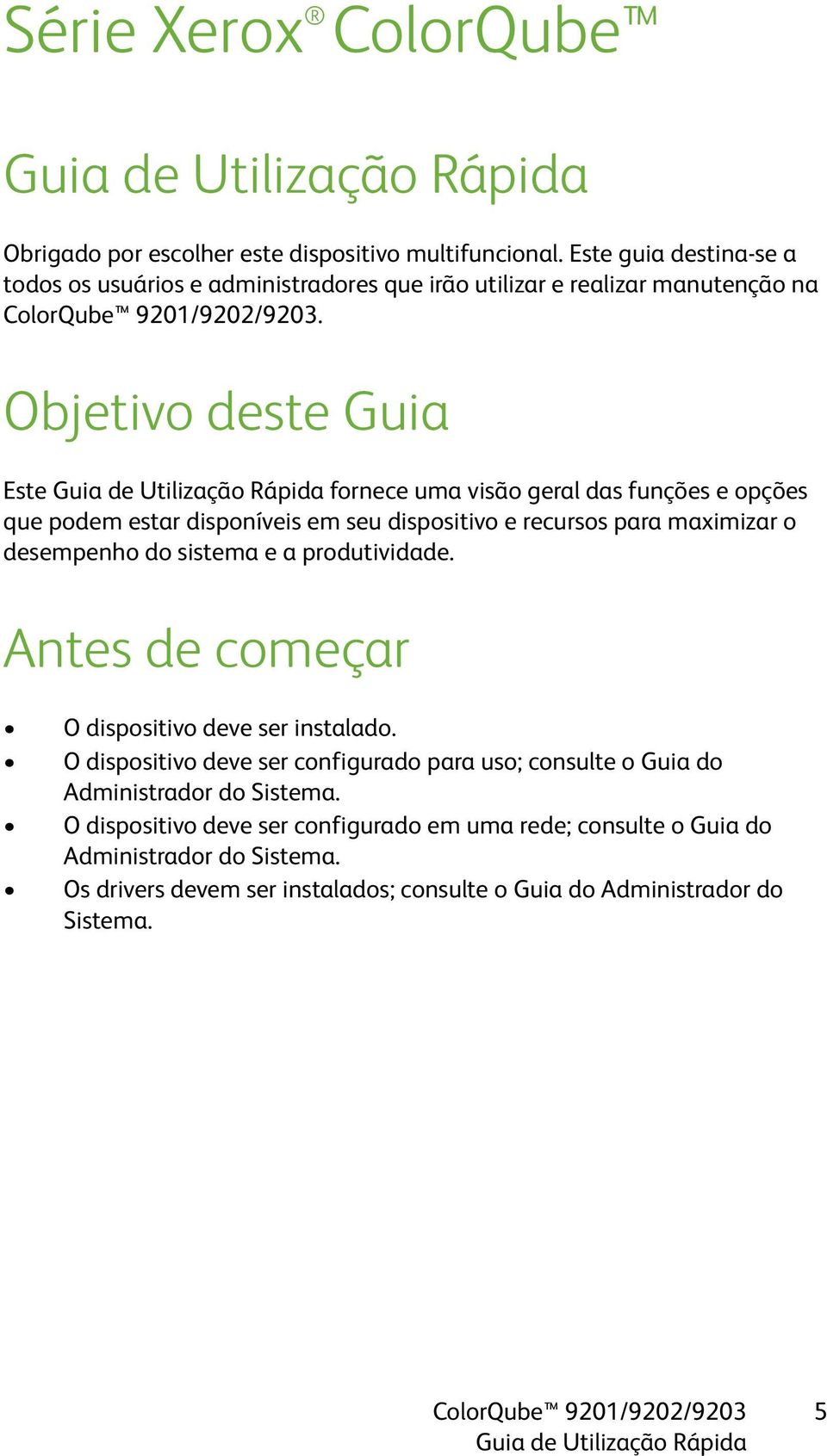 Objetivo deste Guia Este fornece uma visão geral das funções e opções que podem estar disponíveis em seu dispositivo e recursos para maximizar o desempenho do sistema e