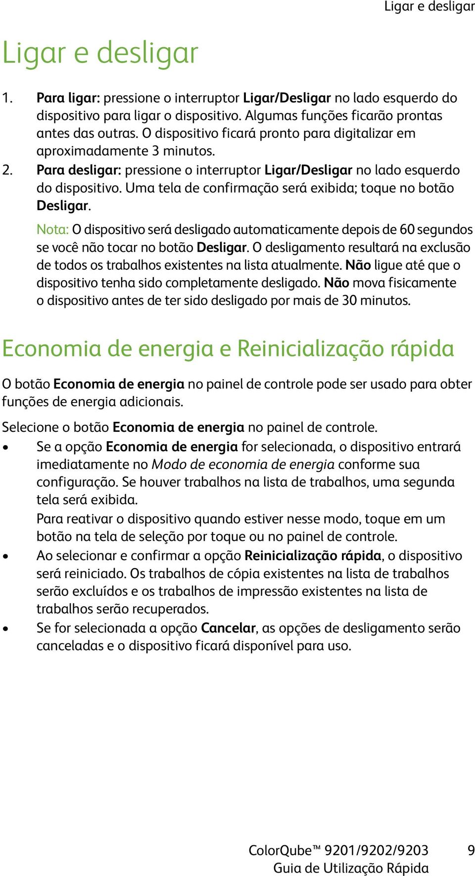 Uma tela de confirmação será exibida; toque no botão Desligar. Nota: O dispositivo será desligado automaticamente depois de 60 segundos se você não tocar no botão Desligar.