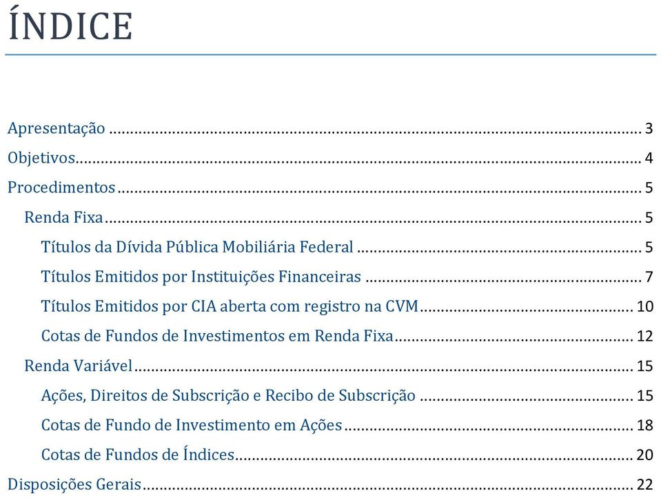 .. 7 Títulos Emitidos por CIA aberta com registro na CVM... 10 Cotas de Fundos de Investimentos em Renda Fixa.