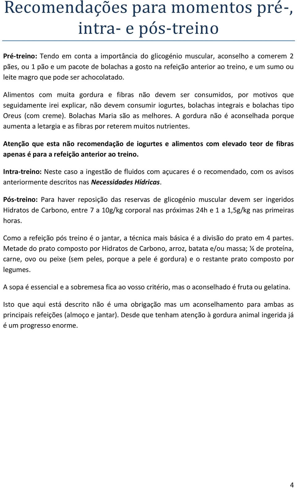 Alimentos com muita gordura e fibras não devem ser consumidos, por motivos que seguidamente irei explicar, não devem consumir iogurtes, bolachas integrais e bolachas tipo Oreus (com creme).