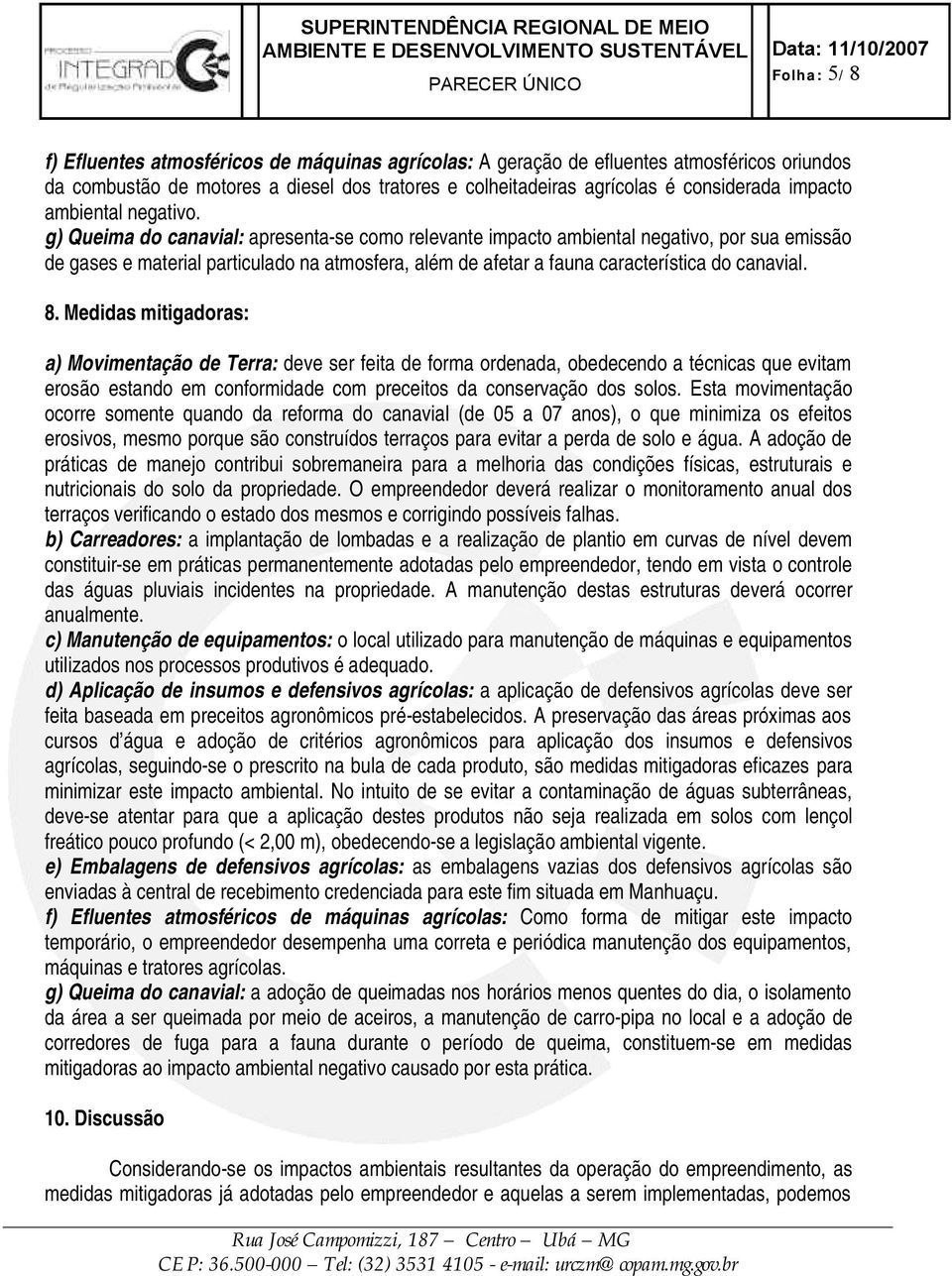 g) Queima do canavial: apresenta-se como relevante impacto ambiental negativo, por sua emissão de gases e material particulado na atmosfera, além de afetar a fauna característica do canavial. 8.