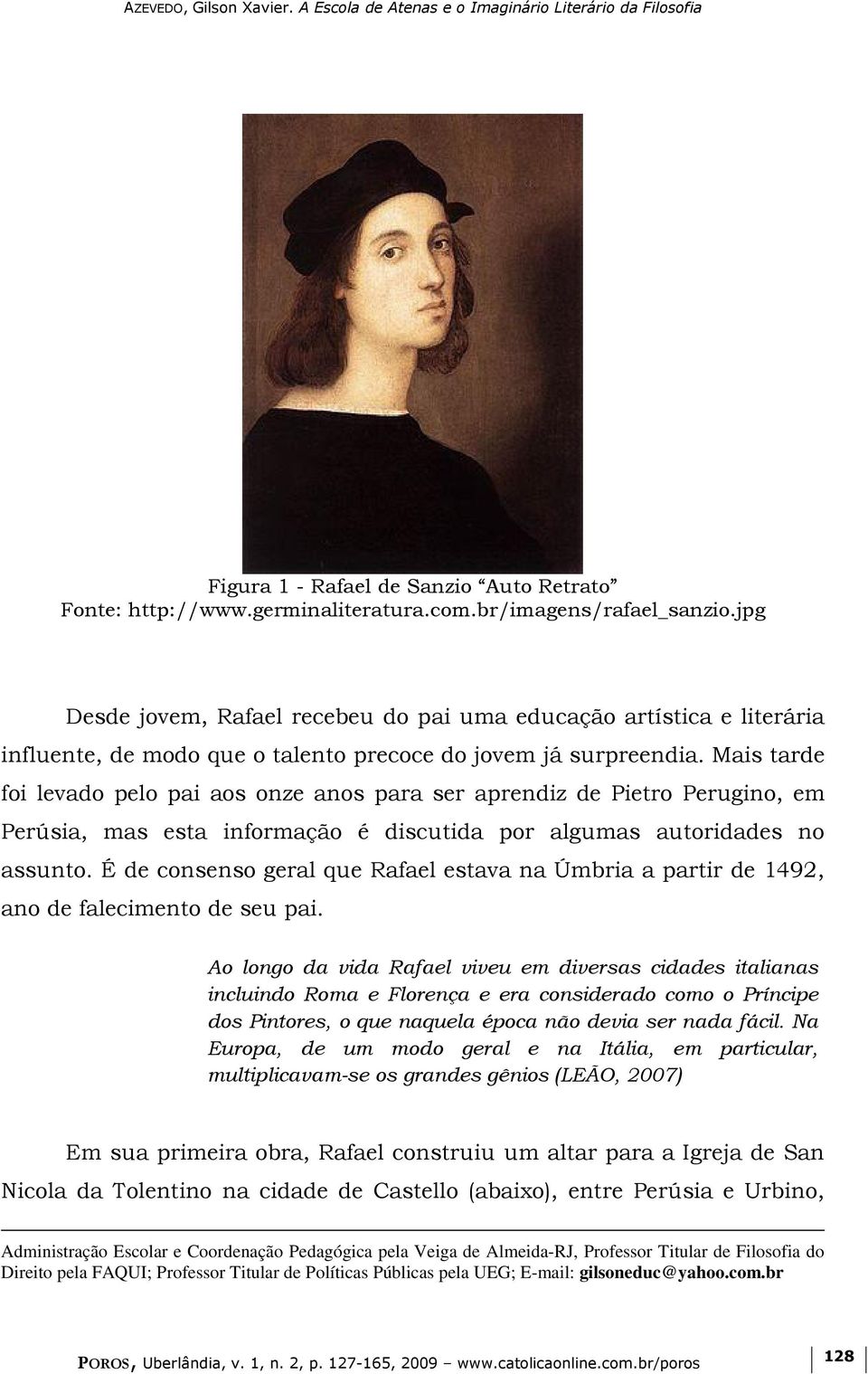 Mais tarde foi levado pelo pai aos onze anos para ser aprendiz de Pietro Perugino, em Perúsia, mas esta informação é discutida por algumas autoridades no assunto.