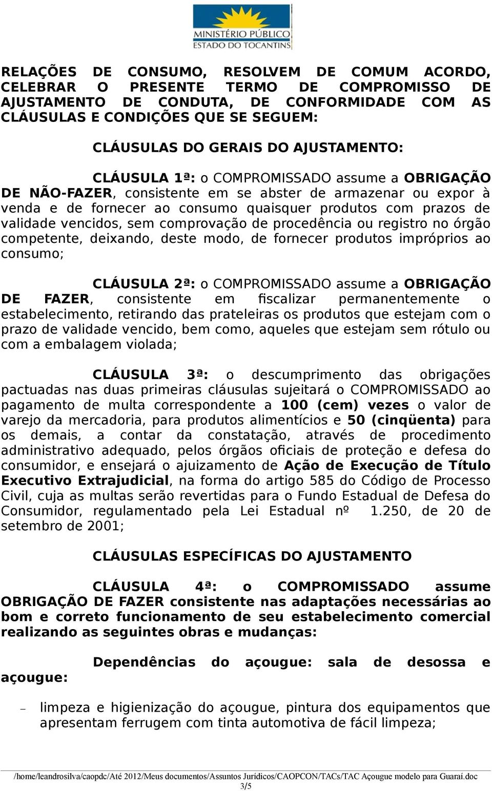 vencidos, sem comprovação de procedência ou registro no órgão competente, deixando, deste modo, de fornecer produtos impróprios ao consumo; CLÁUSULA 2ª: o COMPROMISSADO assume a OBRIGAÇÃO DE FAZER,