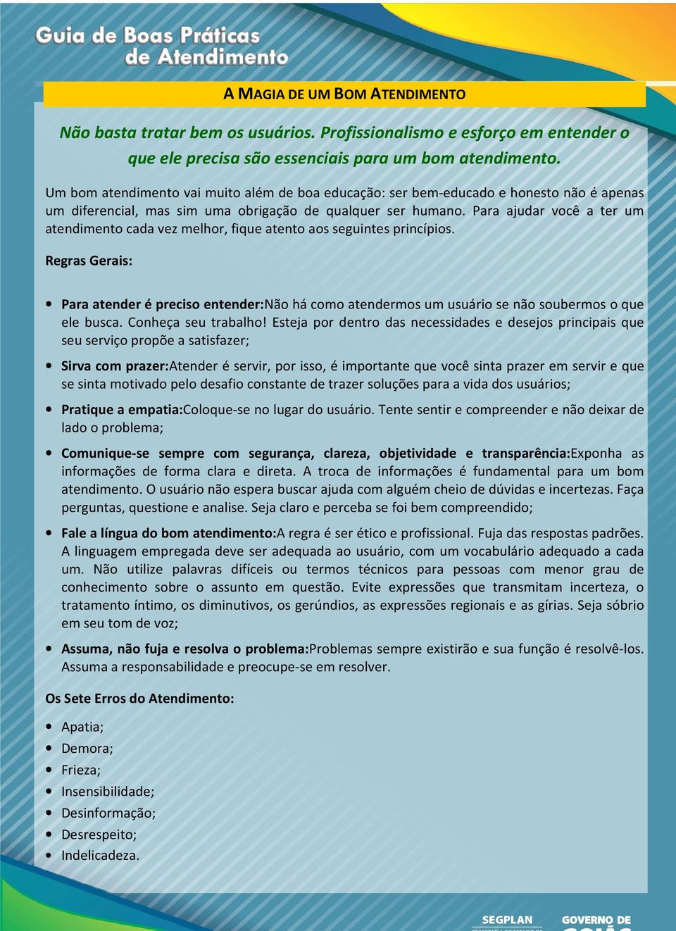 Para ajudar você a ter um atendimento cada vez melhor, fique atento aos seguintes princípios.