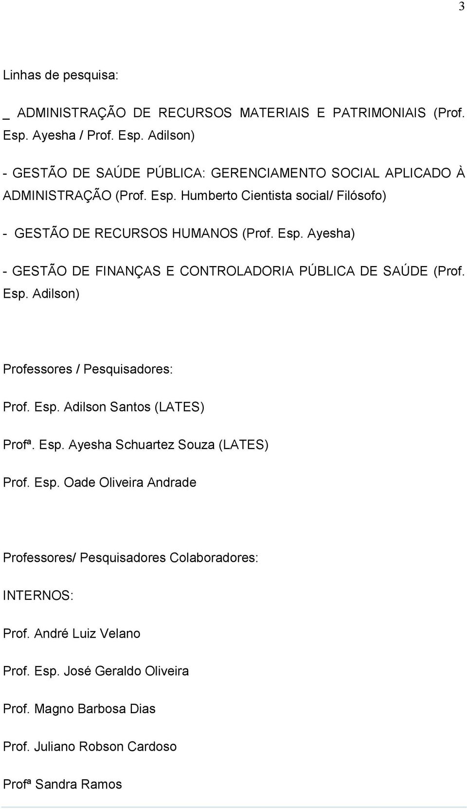 Esp. Ayesha) - GESTÃO DE FINANÇAS E CONTROLADORIA PÚBLICA DE SAÚDE (Prof. Esp. Adilson) Professores / Pesquisadores: Prof. Esp. Adilson Santos (LATES) Profª. Esp. Ayesha Schuartez Souza (LATES) Prof.