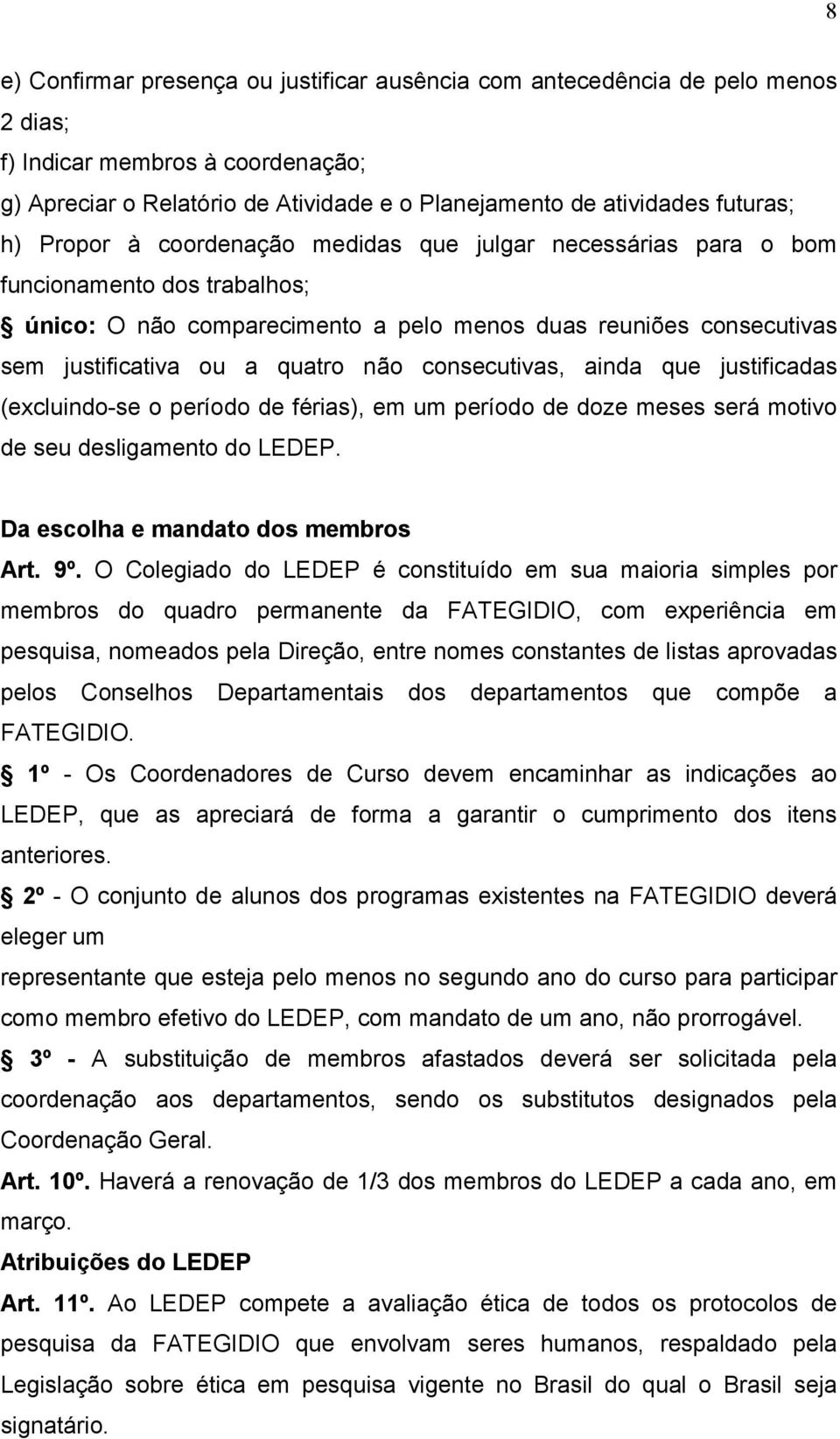 consecutivas, ainda que justificadas (excluindo-se o período de férias), em um período de doze meses será motivo de seu desligamento do LEDEP. Da escolha e mandato dos membros Art. 9º.