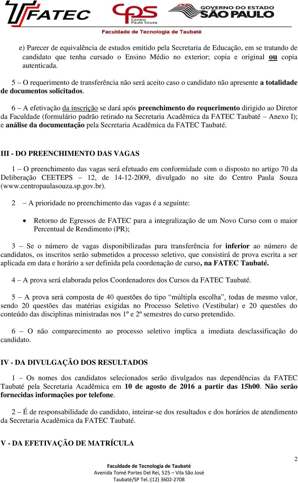 6 A efetivação da inscrição se dará após preenchimento do requerimento dirigido ao Diretor da Faculdade (formulário padrão retirado na Secretaria Acadêmica da FATEC Taubaté Anexo I); e análise da