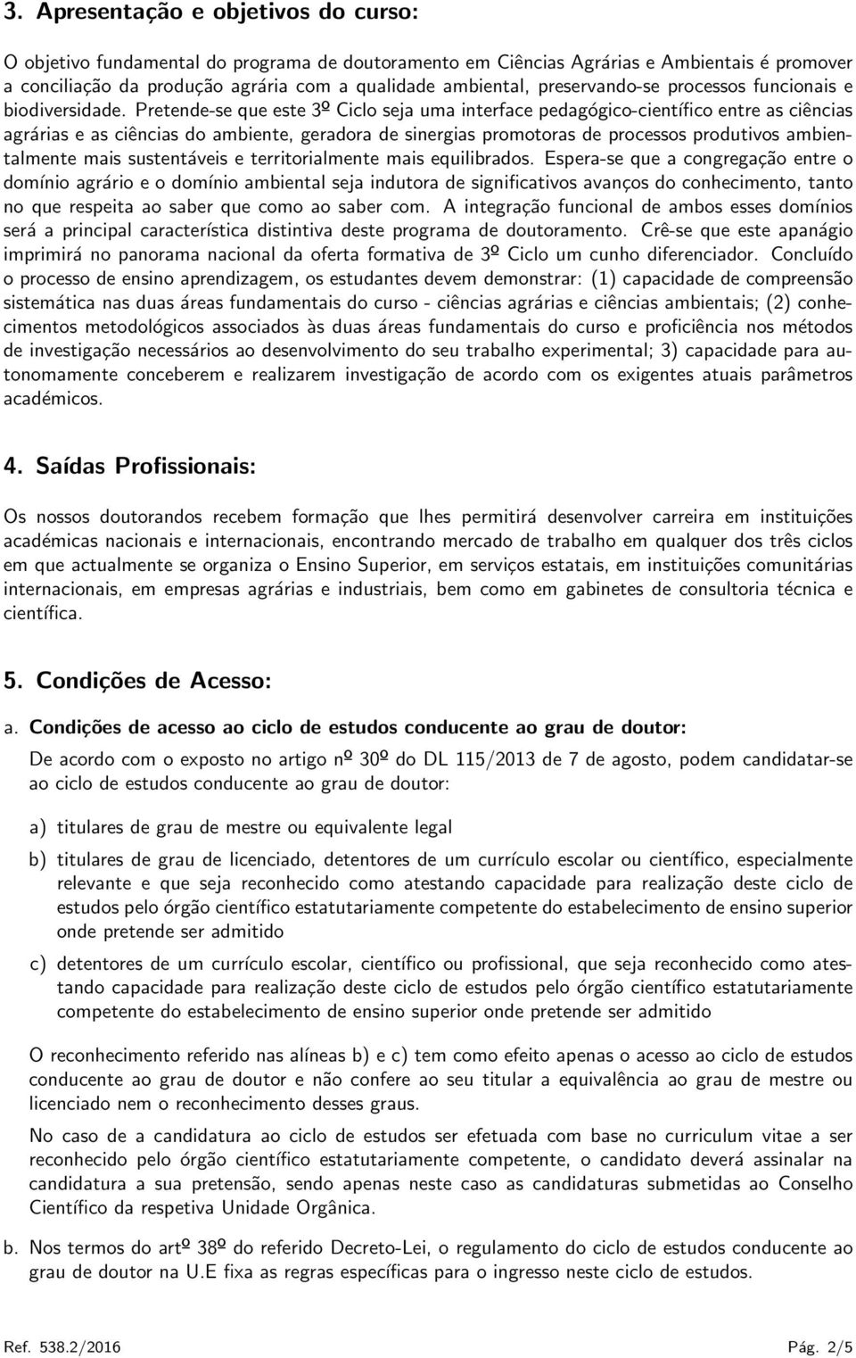 Pretende-se que este 3º Ciclo seja uma interface pedagógico-científico entre as ciências agrárias e as ciências do ambiente, geradora de sinergias promotoras de processos produtivos ambientalmente