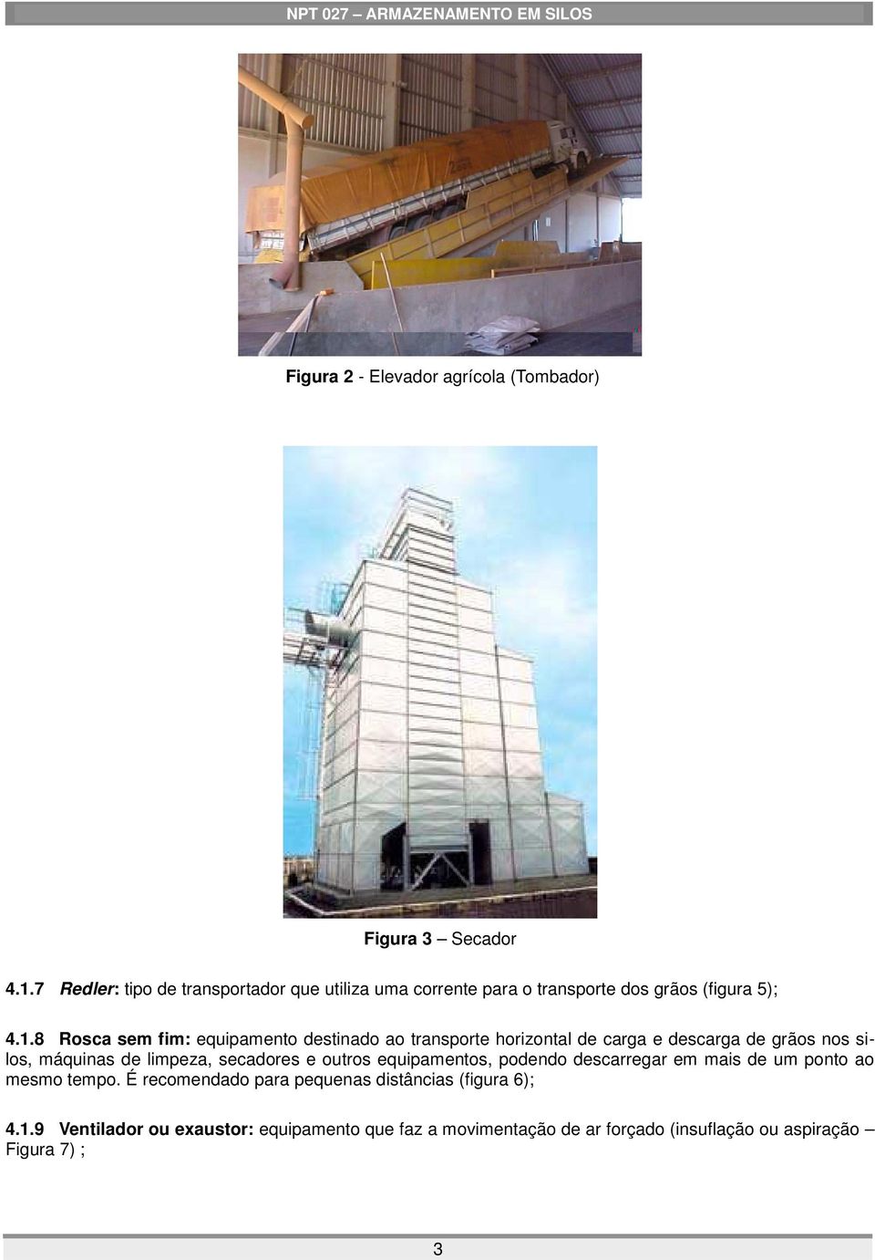 8 Rosca sem fim: equipamento destinado ao transporte horizontal de carga e descarga de grãos nos silos, máquinas de limpeza, secadores