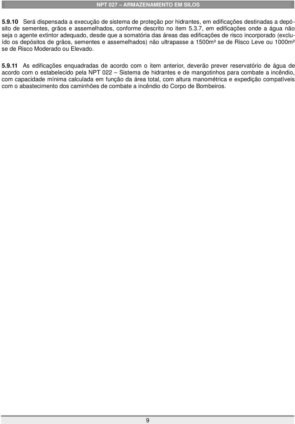 ultrapasse a 1500m² se de Risco Leve ou 1000m² se de Risco Moderado ou Elevado. 5.9.