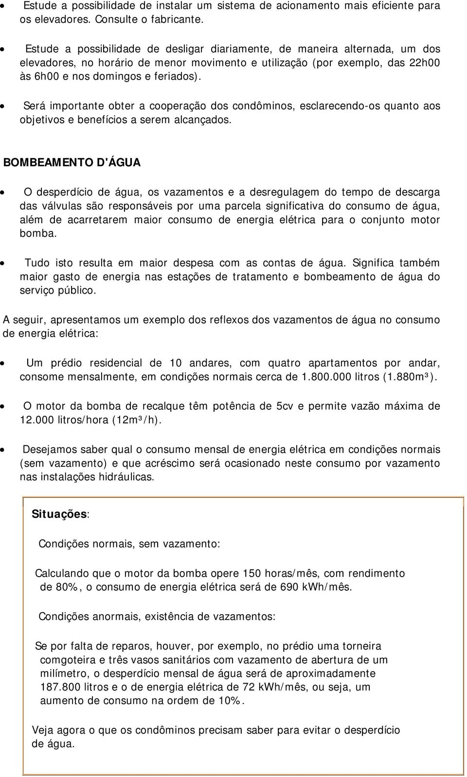 Será importante obter a cooperação dos condôminos, esclarecendo-os quanto aos objetivos e benefícios a serem alcançados.