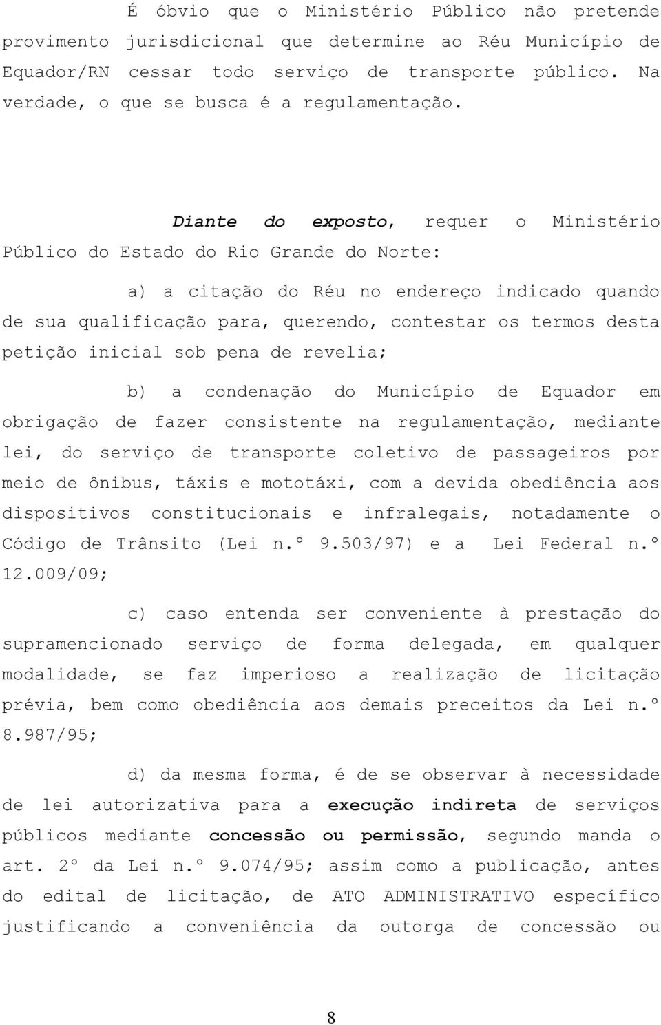 Diante do exposto, requer o Ministério Público do Estado do Rio Grande do Norte: a) a citação do Réu no endereço indicado quando de sua qualificação para, querendo, contestar os termos desta petição