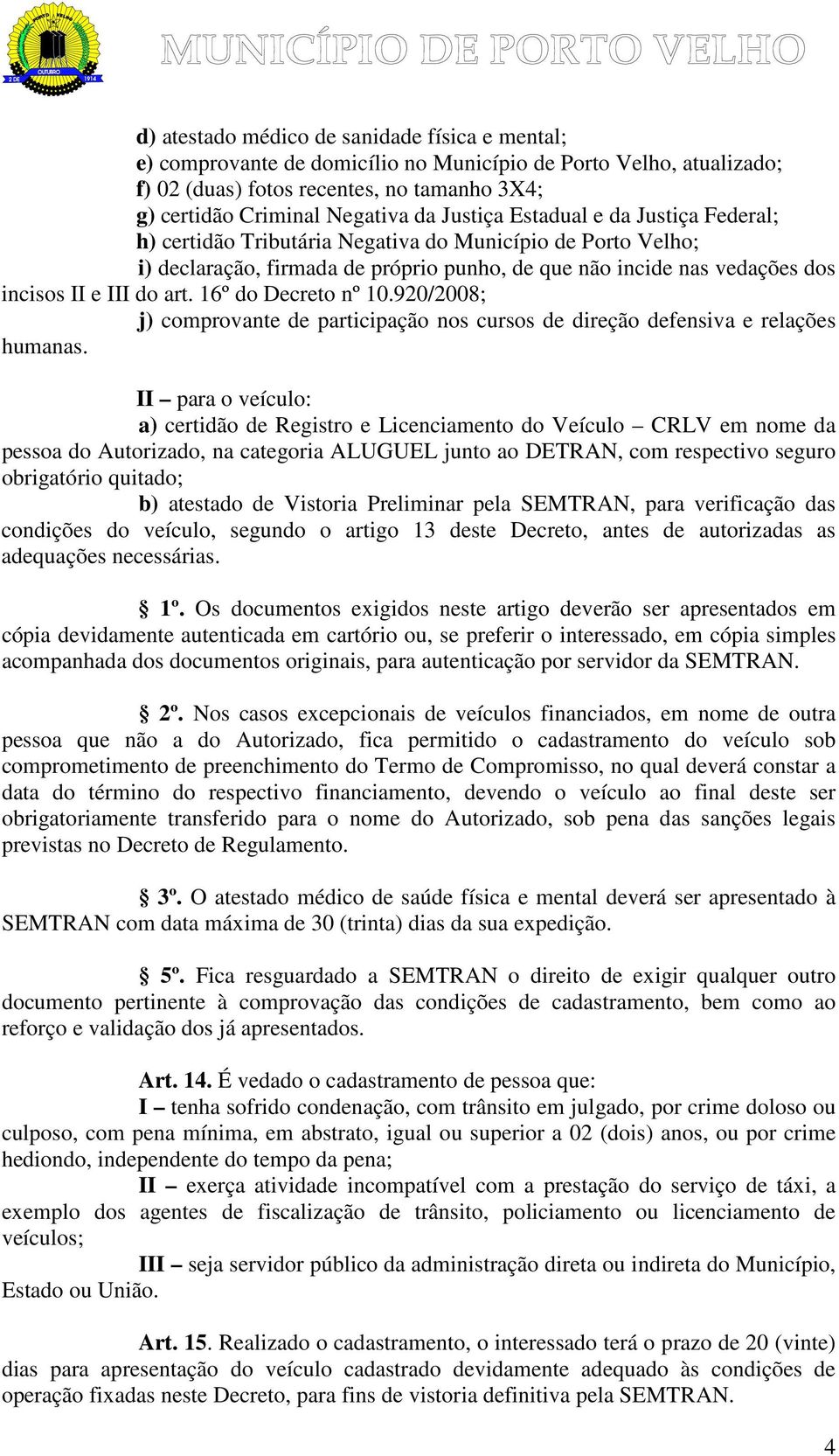 16º do Decreto nº 10.920/2008; j) comprovante de participação nos cursos de direção defensiva e relações humanas.