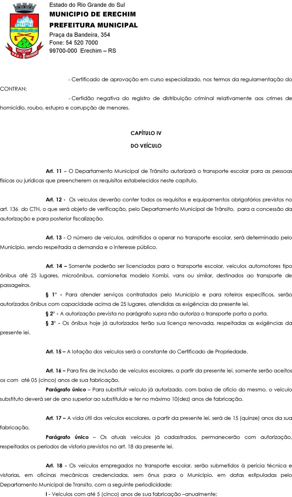 11 O Departamento Municipal de Trânsito autorizará o transporte escolar para as pessoas físicas ou jurídicas que preencherem os requisitos estabelecidos neste capítulo. Art.