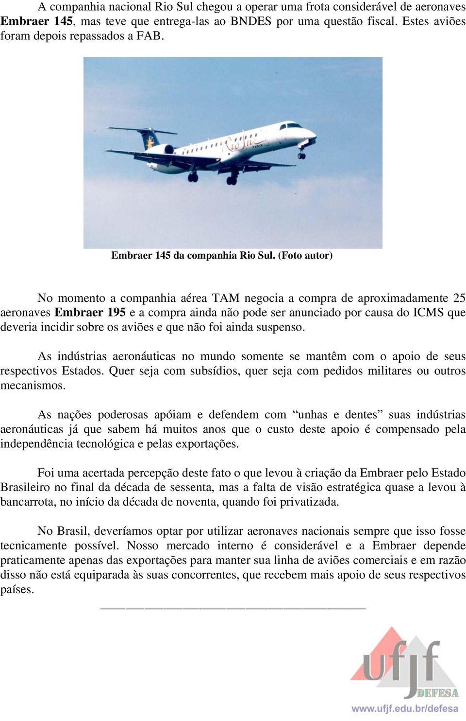 (Foto autor) No momento a companhia aérea TAM negocia a compra de aproximadamente 25 aeronaves Embraer 195 e a compra ainda não pode ser anunciado por causa do ICMS que deveria incidir sobre os
