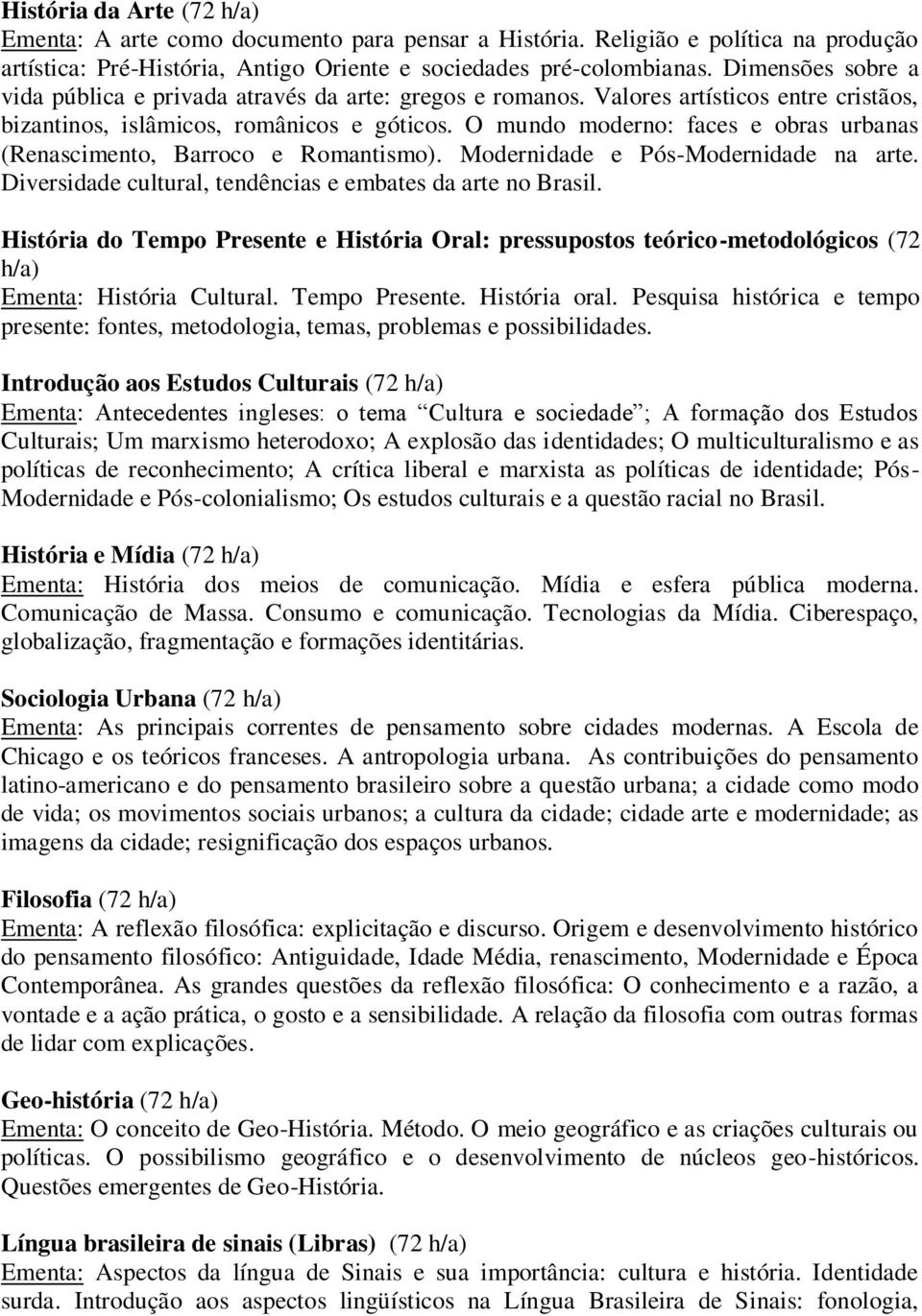 O mundo moderno: faces e obras urbanas (Renascimento, Barroco e Romantismo). Modernidade e Pós-Modernidade na arte. Diversidade cultural, tendências e embates da arte no Brasil.