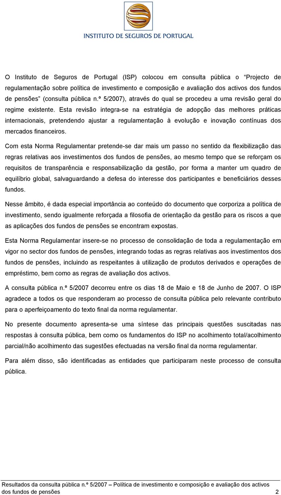 Esta revisão integra-se na estratégia de adopção das melhores práticas internacionais, pretendendo ajustar a regulamentação à evolução e inovação contínuas dos mercados financeiros.