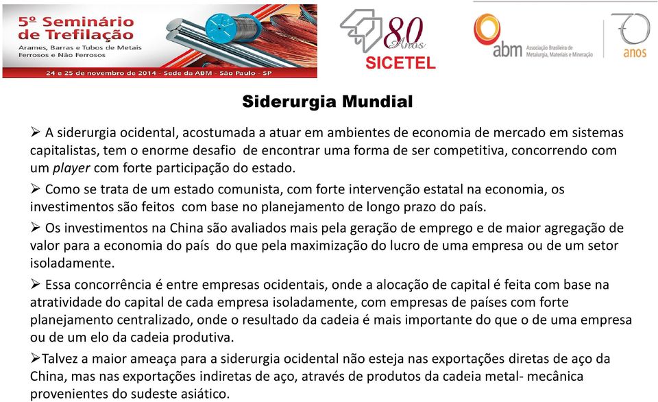 Como se trata de um estado comunista, com forte intervenção estatal na economia, os investimentos são feitos com base no planejamento de longo prazo do país.