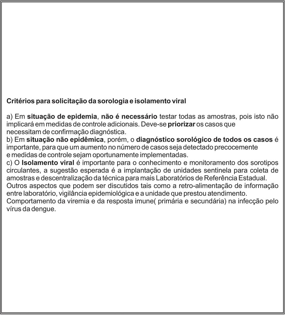 b) Em situação não epidêmica, porém, o diagnóstico sorológico de todos os casos é importante, para que um aumento no número de casos seja detectado precocemente e medidas de controle sejam