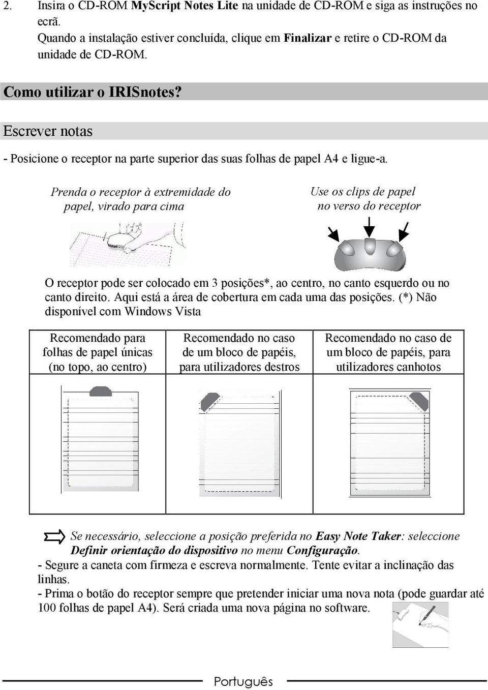 Prenda o receptor àextremidade do papel, virado para cima Use os clips de papel no verso do receptor O receptor pode ser colocado em 3 posições*, ao centro, no canto esquerdo ou no canto direito.