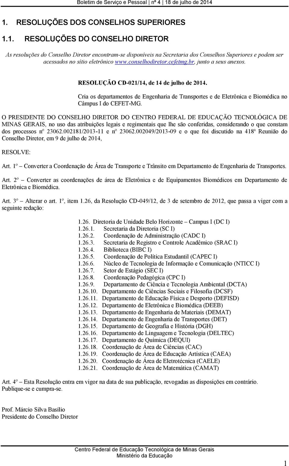 O PRESIDENTE DO CONSELHO DIRETOR DO CENTRO FEDERAL DE EDUCAÇÃO TECNOLÓGICA DE MINAS GERAIS, no uso das atribuições legais e regimentais que lhe são conferidas, considerando o que constam dos