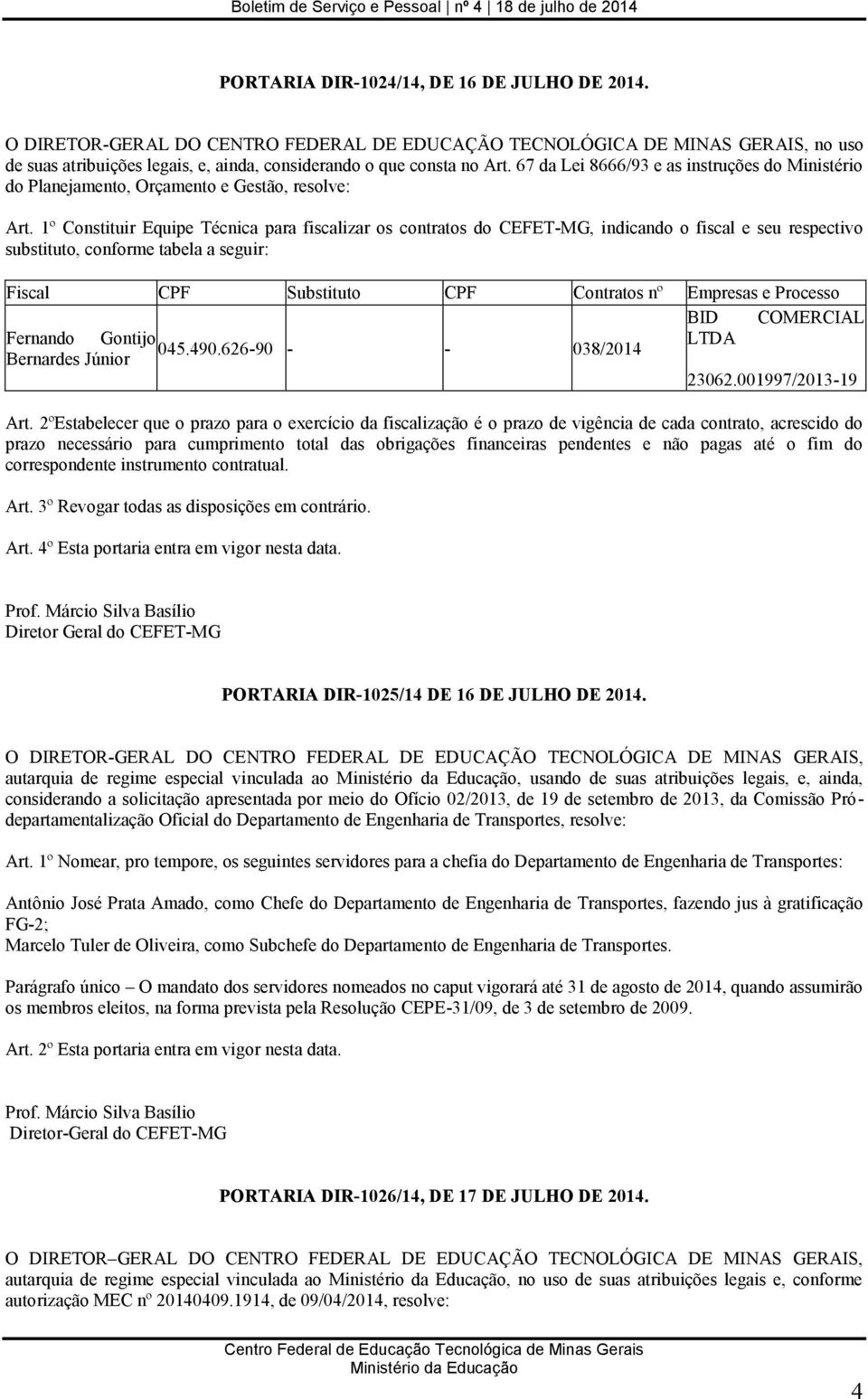 1º Constituir Equipe Técnica para fiscalizar os contratos do CEFET-MG, indicando o fiscal e seu respectivo substituto, conforme tabela a seguir: Fiscal CPF Substituto CPF Contratos nº Empresas e