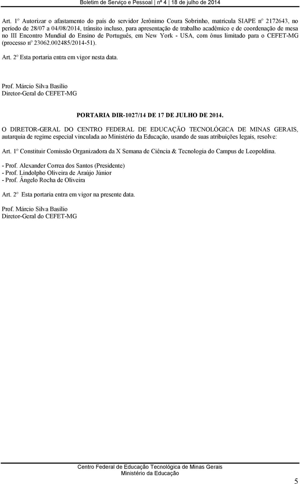 2º Esta portaria entra em vigor nesta data. PORTARIA DIR-1027/14 DE 17 DE JULHO DE 2014.