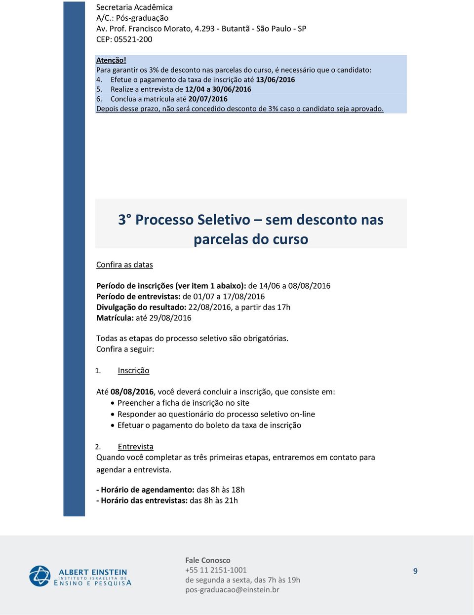 Conclua a matrícula até Depois desse prazo, não será concedido desconto de 3% caso o candidato seja aprovado.